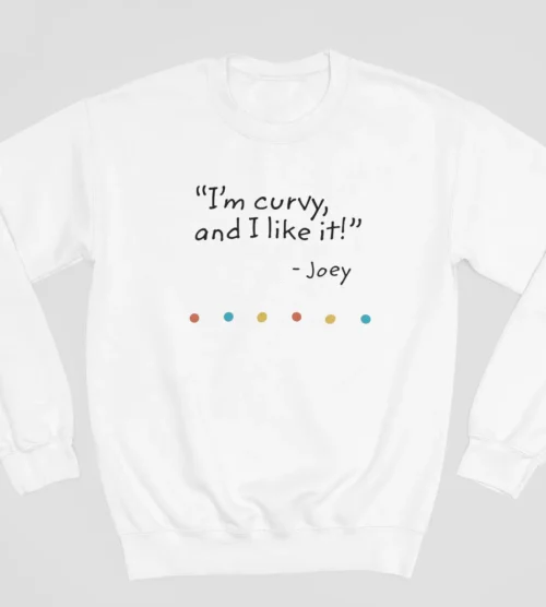 Tv Friends Sweatshirt #10 I’m curvy and I like it – Joey